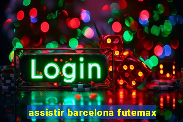 assistir barcelona futemax